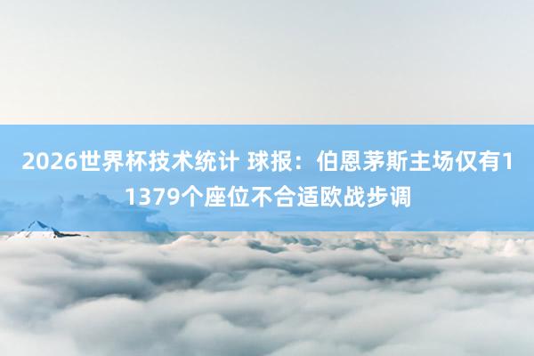2026世界杯技术统计 球报：伯恩茅斯主场仅有11379个座位不合适欧战步调