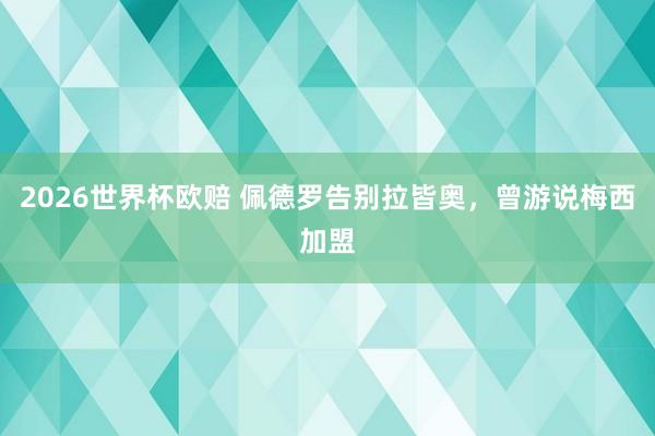 2026世界杯欧赔 佩德罗告别拉皆奥，曾游说梅西加盟