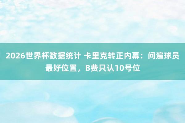 2026世界杯数据统计 卡里克转正内幕：问遍球员最好位置，B费只认10号位