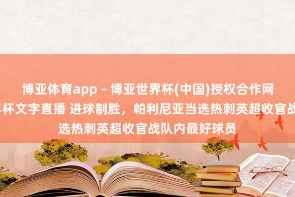 博亚体育app - 博亚世界杯(中国)授权合作网站，2026世界杯文字直播 进球制胜，帕利尼亚当选热刺英超收官战队内最好球员